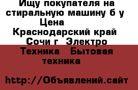 Ищу покупателя на стиральную машину б/у. › Цена ­ 6 000 - Краснодарский край, Сочи г. Электро-Техника » Бытовая техника   